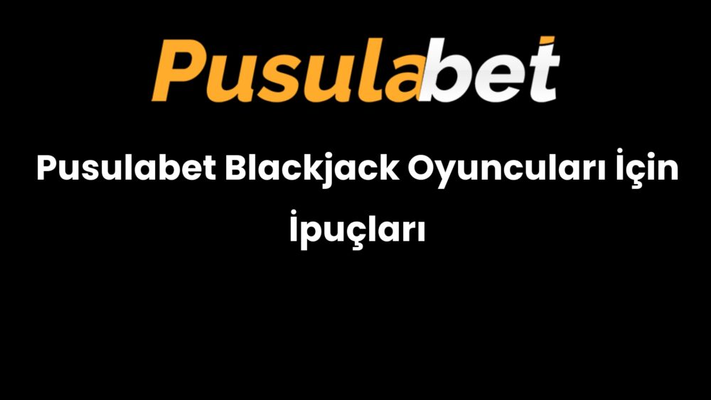 pusulabet blackjack oyunculari icin ipuclari 521