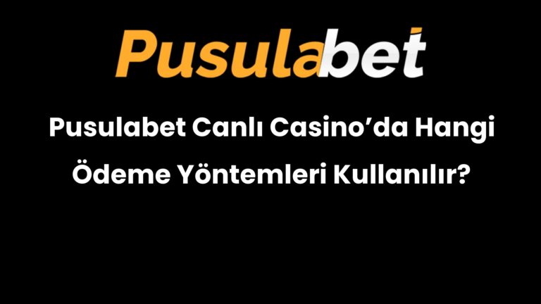 Pusulabet Canlı Casino’da Hangi Ödeme Yöntemleri Kullanılır?