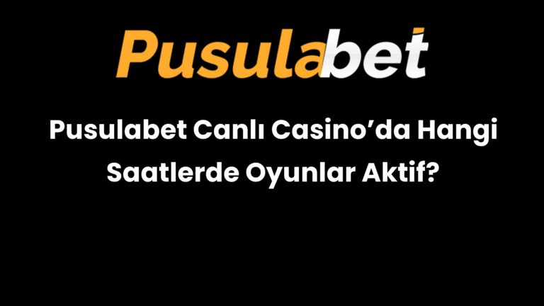 Pusulabet Canlı Casino’da Hangi Saatlerde Oyunlar Aktif?