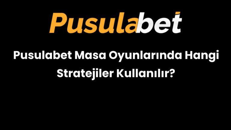 Pusulabet Masa Oyunlarında Hangi Stratejiler Kullanılır?