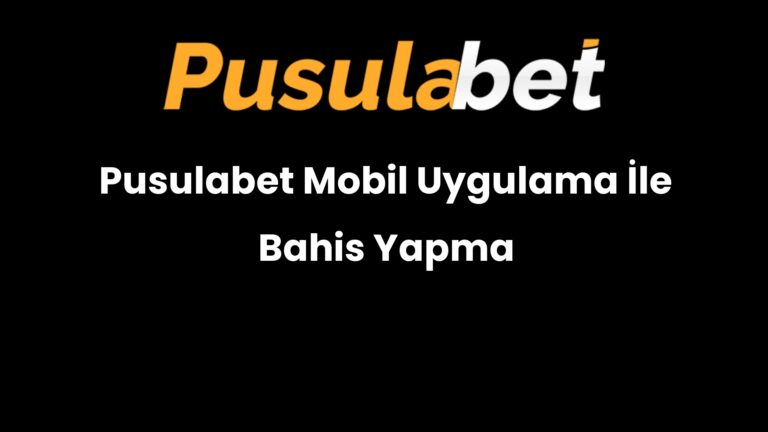 Pusulabet Mobil Uygulama İle Bahis Yapma