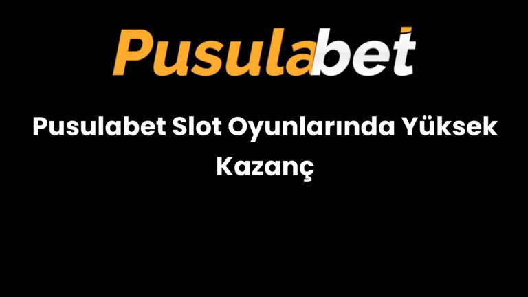 Pusulabet Slot Oyunlarında Yüksek Kazanç