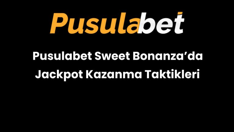 Pusulabet Sweet Bonanza’da Jackpot Kazanma Taktikleri