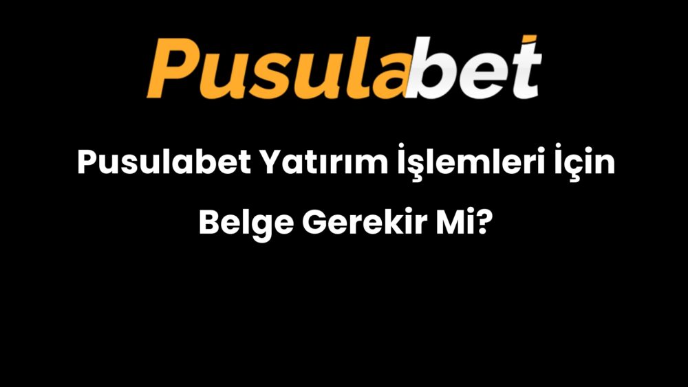 pusulabet yatirim islemleri icin belge gerekir mi 561